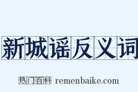 新城谣反义词是什么意思的图片